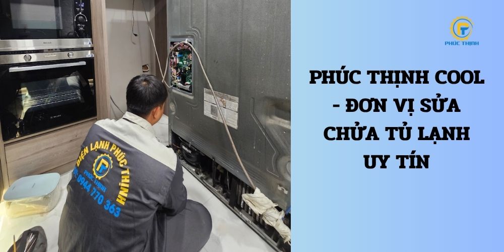 Phúc Thịnh Cool là đơn vị sửa chữa tủ lạnh chuyên nghiệp