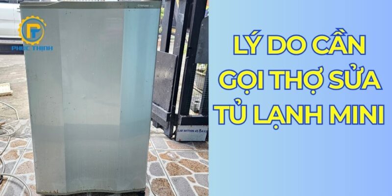 Lý do quan trọng bạn cần gọi thợ sửa tủ lạnh mini ngay