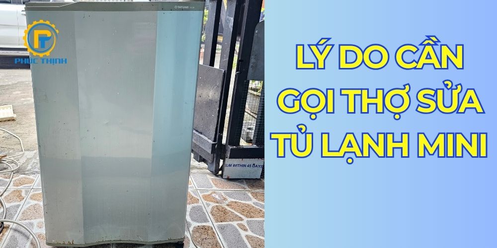 Lý do quan trọng bạn cần gọi thợ sửa tủ lạnh mini ngay
